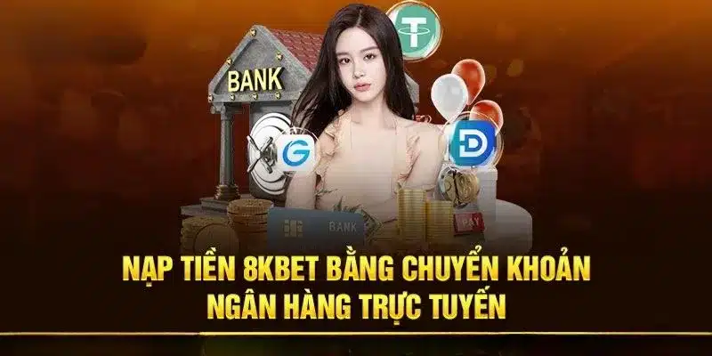 Nạp tiền 8kbet tiện lợi qua ngân hàng nhanh chóng