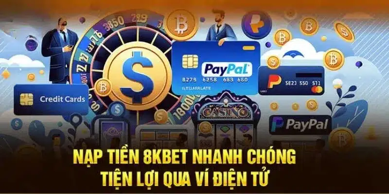 Nạp vốn siêu tiện lợi quá ví điện tử tại 8kbet