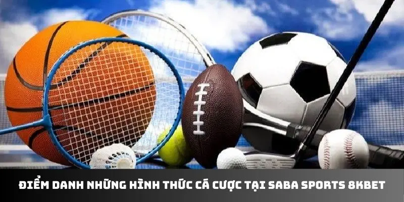 Điểm danh những hình thức cá cược tại Saba Sports 8KBET