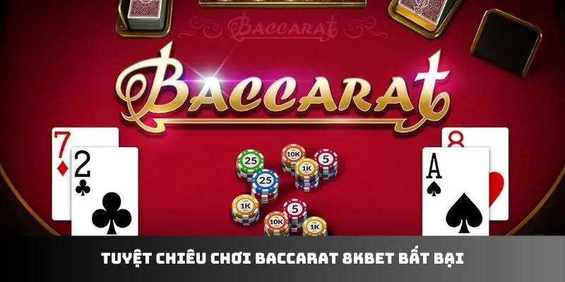 Tuyệt chiêu chơi baccarat 8KBET bất bại