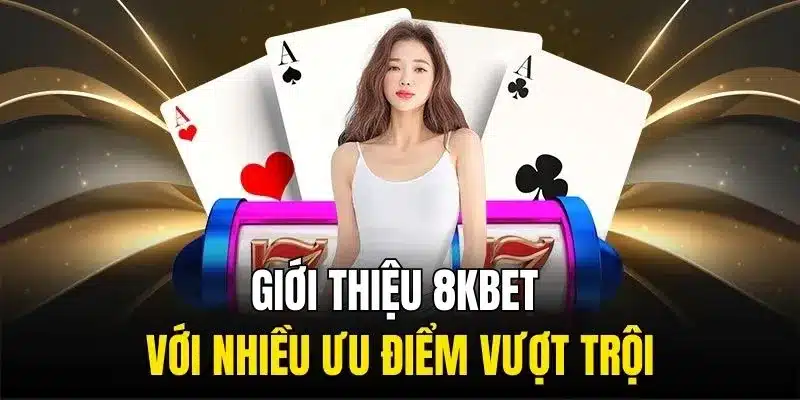 Giới thiệu 8KBET với nhiều ưu điểm vượt trội