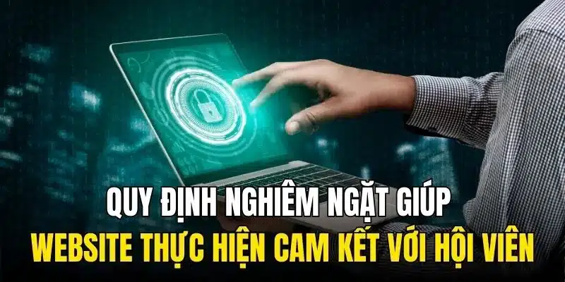 Quy định nghiêm ngặt giúp website thực hiện cam kết với hội viên