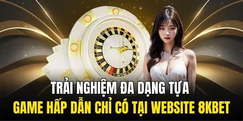 Trải nghiệm đa dạng tựa game hấp dẫn chỉ có tại website 8KBET